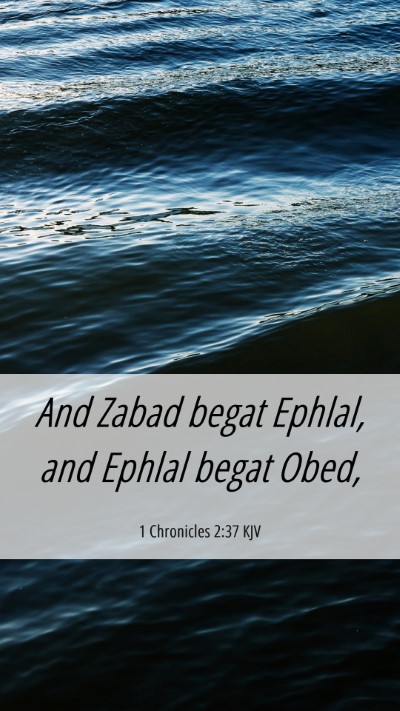 Picture 06 - 1 Chronicles 2:37 KJV Mobile Phone Wallpaper - And Zabad begat Ephlal, and Ephlal begat - Mobile Bible Verse Wallpaper