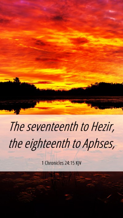 Picture 06 - 1 Chronicles 24:15 KJV Mobile Phone Wallpaper - The seventeenth to Hezir, the eighteenth to - Mobile Bible Verse Wallpaper