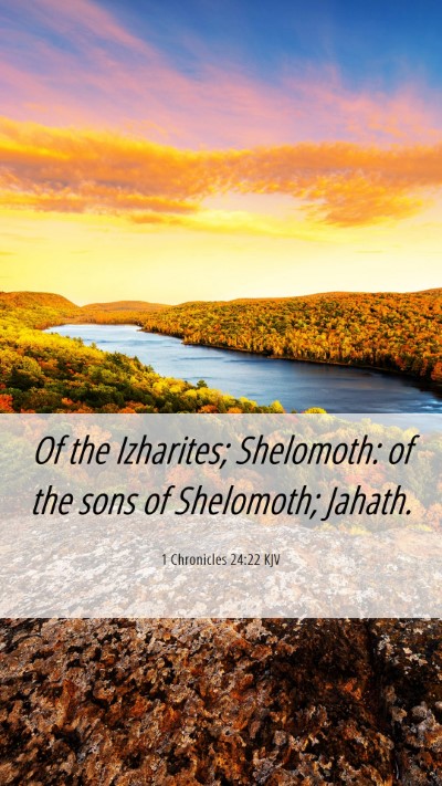 Picture 06 - 1 Chronicles 24:22 KJV Mobile Phone Wallpaper - Of the Izharites; Shelomoth: of the sons of - Mobile Bible Verse Wallpaper