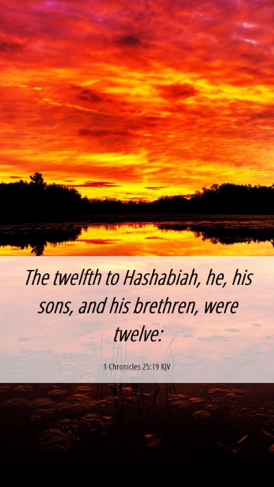 Picture 06 - 1 Chronicles 25:19 KJV Mobile Phone Wallpaper - The twelfth to Hashabiah, he, his sons, and his - Mobile Bible Verse Wallpaper