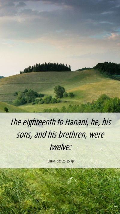Picture 06 - 1 Chronicles 25:25 KJV Mobile Phone Wallpaper - The eighteenth to Hanani, he, his sons, and his - Mobile Bible Verse Wallpaper