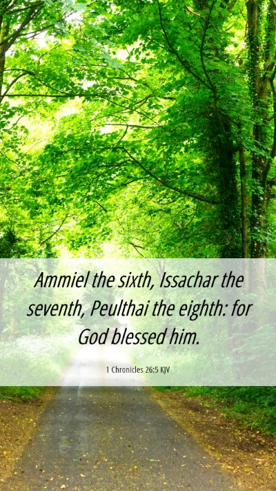 Picture 06 - 1 Chronicles 26:5 KJV Mobile Phone Wallpaper - Ammiel the sixth, Issachar the seventh, Peulthai - Mobile Bible Verse Wallpaper
