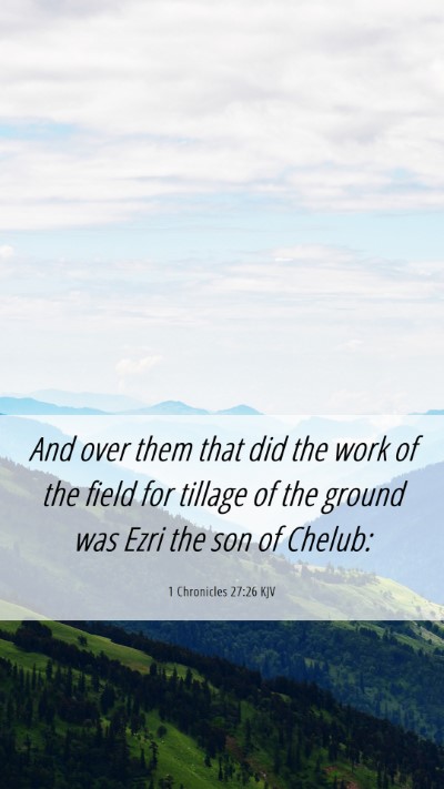 Picture 06 - 1 Chronicles 27:26 KJV Mobile Phone Wallpaper - And over them that did the work of the field for - Mobile Bible Verse Wallpaper