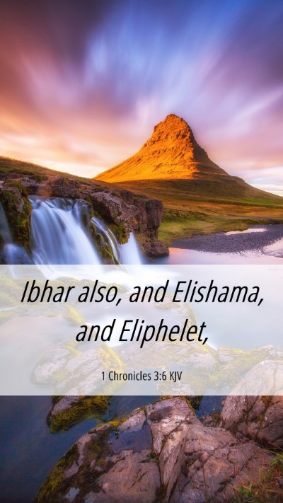 Picture 06 - 1 Chronicles 3:6 KJV Mobile Phone Wallpaper - Ibhar also, and Elishama, and - Mobile Bible Verse Wallpaper