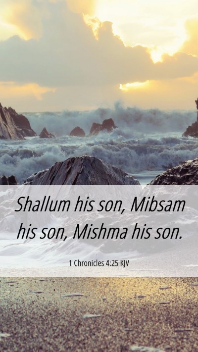 Picture 06 - 1 Chronicles 4:25 KJV Mobile Phone Wallpaper - Shallum his son, Mibsam his son, Mishma his - Mobile Bible Verse Wallpaper