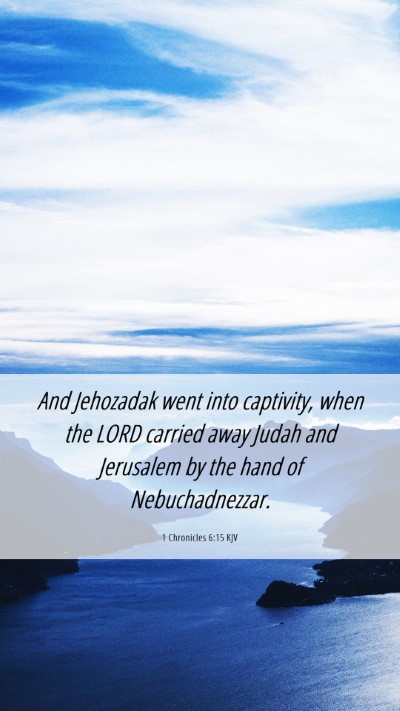 Picture 06 - 1 Chronicles 6:15 KJV Mobile Phone Wallpaper - And Jehozadak went into captivity, when the LORD - Mobile Bible Verse Wallpaper