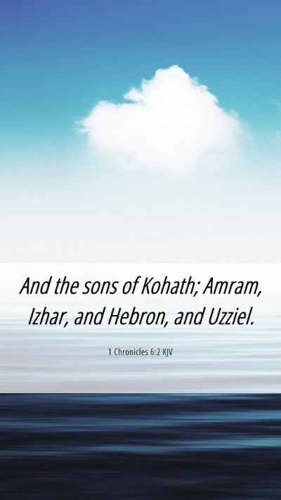 Picture 06 - 1 Chronicles 6:2 KJV Mobile Phone Wallpaper - And the sons of Kohath; Amram, Izhar, and Hebron, - Mobile Bible Verse Wallpaper