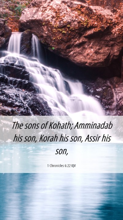 Picture 06 - 1 Chronicles 6:22 KJV Mobile Phone Wallpaper - The sons of Kohath; Amminadab his son, Korah his - Mobile Bible Verse Wallpaper