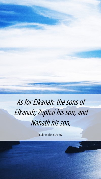 Picture 06 - 1 Chronicles 6:26 KJV Mobile Phone Wallpaper - As for Elkanah: the sons of Elkanah; Zophai his - Mobile Bible Verse Wallpaper