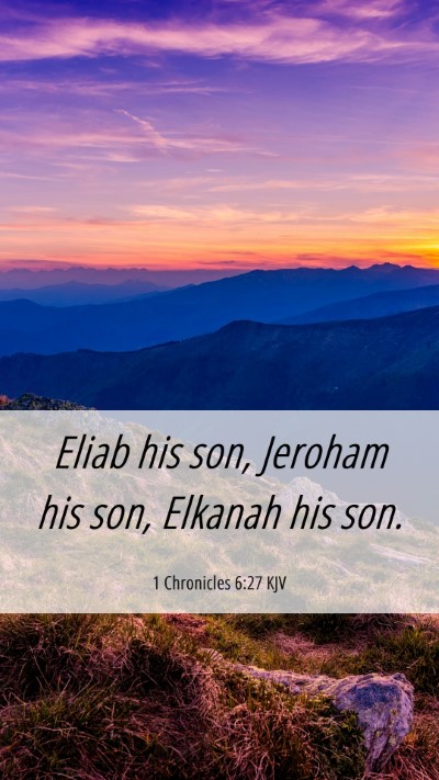Picture 06 - 1 Chronicles 6:27 KJV Mobile Phone Wallpaper - Eliab his son, Jeroham his son, Elkanah his - Mobile Bible Verse Wallpaper
