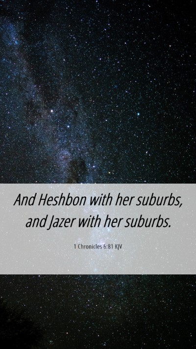 Picture 06 - 1 Chronicles 6:81 KJV Mobile Phone Wallpaper - And Heshbon with her suburbs, and Jazer with her - Mobile Bible Verse Wallpaper
