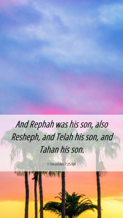 Picture 06 - 1 Chronicles 7:25 KJV Mobile Phone Wallpaper - And Rephah was his son, also Resheph, and Telah - Mobile Bible Verse Wallpaper