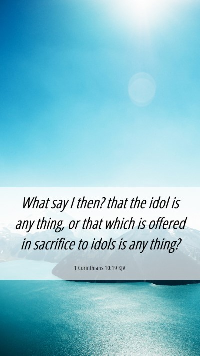Picture 06 - 1 Corinthians 10:19 KJV Mobile Phone Wallpaper - What say I then? that the idol is any thing, or - Mobile Bible Verse Wallpaper