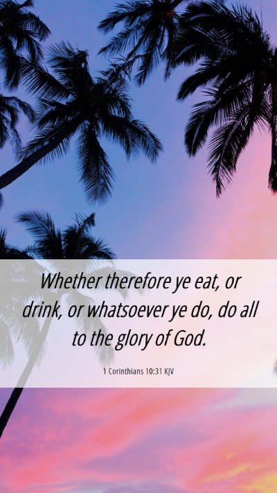 Picture 06 - 1 Corinthians 10:31 KJV Mobile Phone Wallpaper - Whether therefore ye eat, or drink, or whatsoever - Mobile Bible Verse Wallpaper