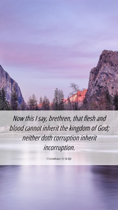 Picture 06 - 1 Corinthians 15:50 KJV Mobile Phone Wallpaper - Now this I say, brethren, that flesh and blood - Mobile Bible Verse Wallpaper