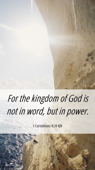Picture 06 - 1 Corinthians 4:20 KJV Mobile Phone Wallpaper - For the kingdom of God is not in word, but in - Mobile Bible Verse Wallpaper