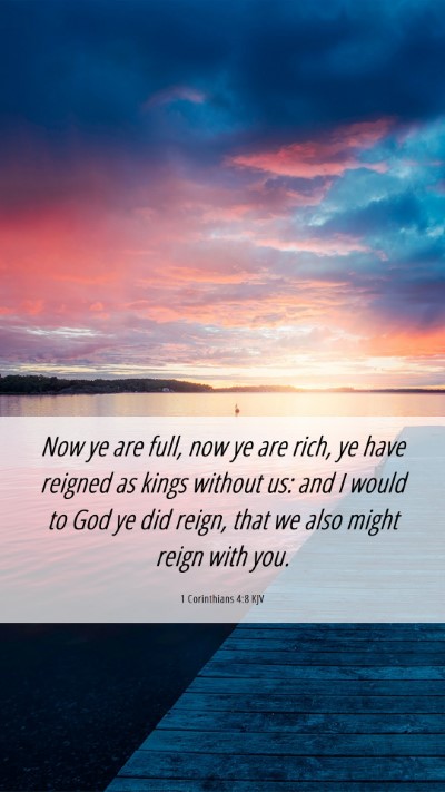 Picture 06 - 1 Corinthians 4:8 KJV Mobile Phone Wallpaper - Now ye are full, now ye are rich, ye have reigned - Mobile Bible Verse Wallpaper