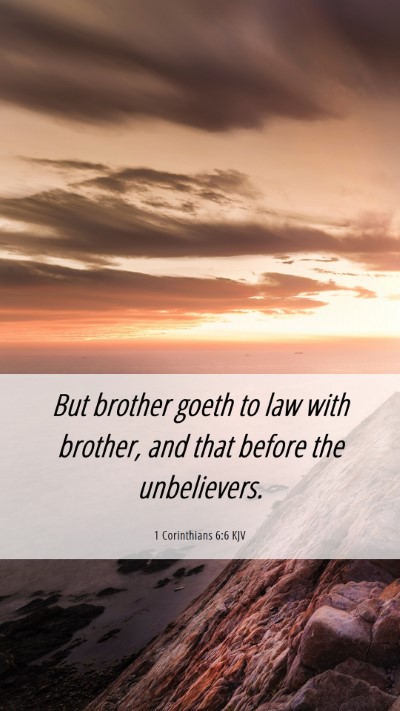 Picture 06 - 1 Corinthians 6:6 KJV Mobile Phone Wallpaper - But brother goeth to law with brother, and that - Mobile Bible Verse Wallpaper