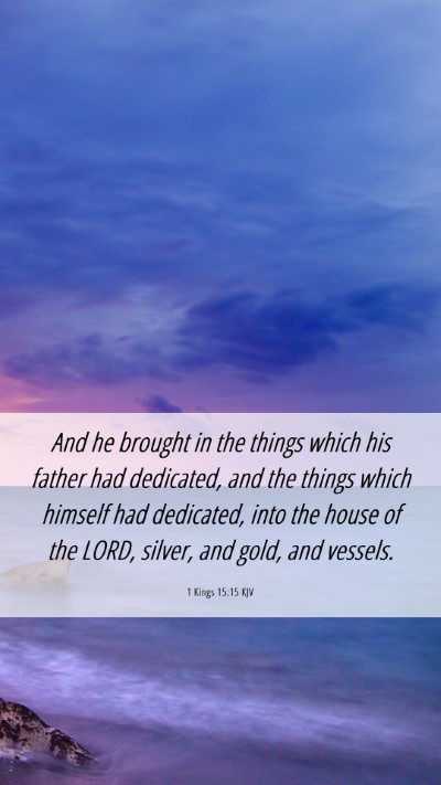 Picture 06 - 1 Kings 15:15 KJV Mobile Phone Wallpaper - And he brought in the things which his father had - Mobile Bible Verse Wallpaper