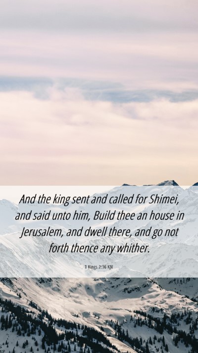 Picture 06 - 1 Kings 2:36 KJV Mobile Phone Wallpaper - And the king sent and called for Shimei, and said - Mobile Bible Verse Wallpaper