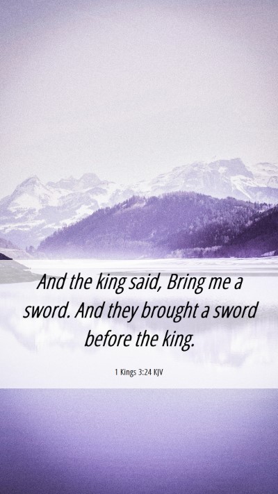 Picture 06 - 1 Kings 3:24 KJV Mobile Phone Wallpaper - And the king said, Bring me a sword. And they - Mobile Bible Verse Wallpaper
