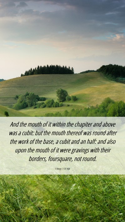 Picture 06 - 1 Kings 7:31 KJV Mobile Phone Wallpaper - And the mouth of it within the chapiter and above - Mobile Bible Verse Wallpaper