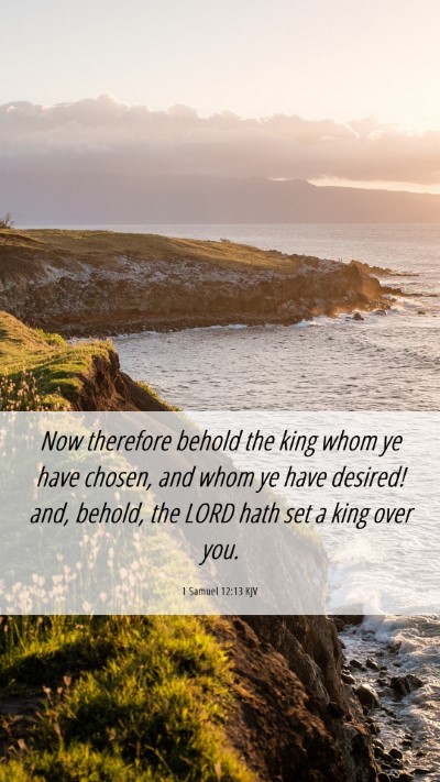Picture 06 - 1 Samuel 12:13 KJV Mobile Phone Wallpaper - Now therefore behold the king whom ye have - Mobile Bible Verse Wallpaper