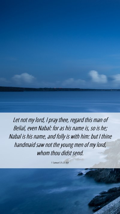 Picture 06 - 1 Samuel 25:25 KJV Mobile Phone Wallpaper - Let not my lord, I pray thee, regard this man of - Mobile Bible Verse Wallpaper