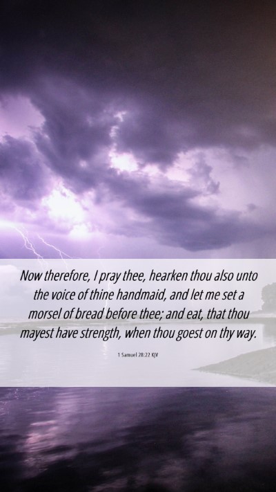Picture 06 - 1 Samuel 28:22 KJV Mobile Phone Wallpaper - Now therefore, I pray thee, hearken thou also - Mobile Bible Verse Wallpaper