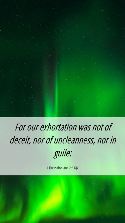 Picture 06 - 1 Thessalonians 2:3 KJV Mobile Phone Wallpaper - For our exhortation was not of deceit, nor of - Mobile Bible Verse Wallpaper