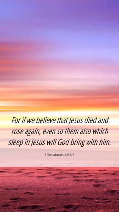 Picture 06 - 1 Thessalonians 4:14 KJV Mobile Phone Wallpaper - For if we believe that Jesus died and rose again, - Mobile Bible Verse Wallpaper