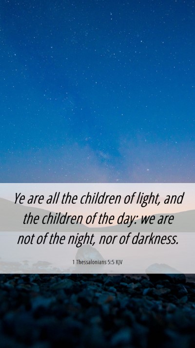 Picture 06 - 1 Thessalonians 5:5 KJV Mobile Phone Wallpaper - Ye are all the children of light, and the - Mobile Bible Verse Wallpaper