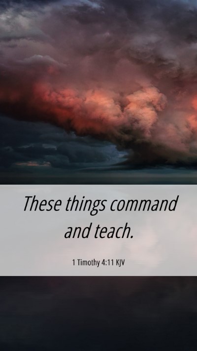 Picture 06 - 1 Timothy 4:11 KJV Mobile Phone Wallpaper - These things command and - Mobile Bible Verse Wallpaper