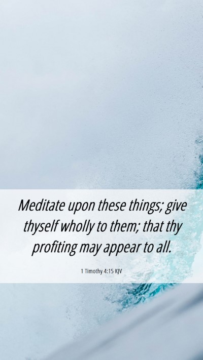 Picture 06 - 1 Timothy 4:15 KJV Mobile Phone Wallpaper - Meditate upon these things; give thyself wholly - Mobile Bible Verse Wallpaper