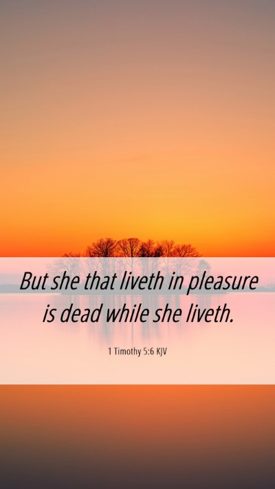 Picture 06 - 1 Timothy 5:6 KJV Mobile Phone Wallpaper - But she that liveth in pleasure is dead while she - Mobile Bible Verse Wallpaper