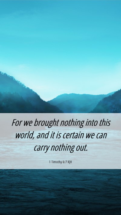 Picture 06 - 1 Timothy 6:7 KJV Mobile Phone Wallpaper - For we brought nothing into this world, and it is - Mobile Bible Verse Wallpaper