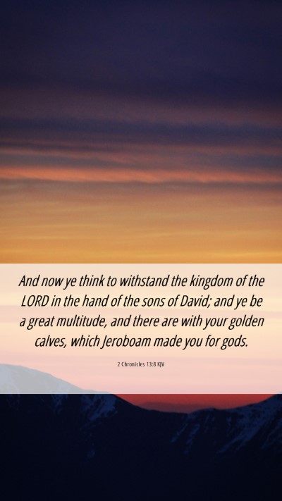 Picture 06 - 2 Chronicles 13:8 KJV Mobile Phone Wallpaper - And now ye think to withstand the kingdom of the - Mobile Bible Verse Wallpaper