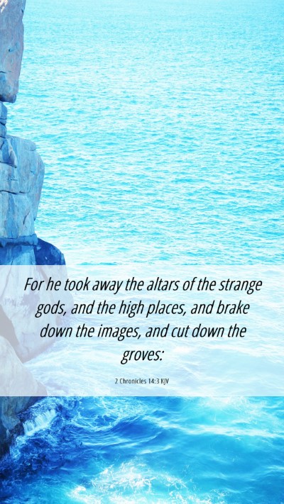 Picture 06 - 2 Chronicles 14:3 KJV Mobile Phone Wallpaper - For he took away the altars of the strange gods, - Mobile Bible Verse Wallpaper