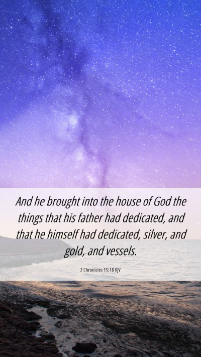 Picture 06 - 2 Chronicles 15:18 KJV Mobile Phone Wallpaper - And he brought into the house of God the things - Mobile Bible Verse Wallpaper