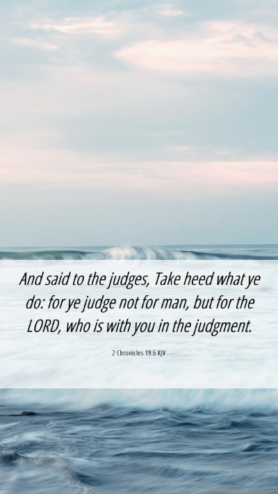 Picture 06 - 2 Chronicles 19:6 KJV Mobile Phone Wallpaper - And said to the judges, Take heed what ye do: for - Mobile Bible Verse Wallpaper