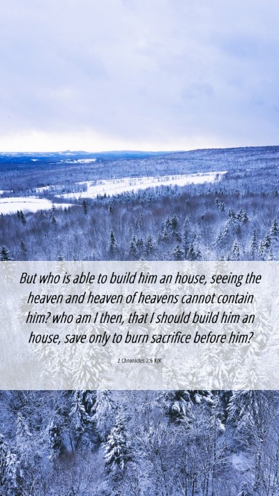 Picture 06 - 2 Chronicles 2:6 KJV Mobile Phone Wallpaper - But who is able to build him an house, seeing the - Mobile Bible Verse Wallpaper