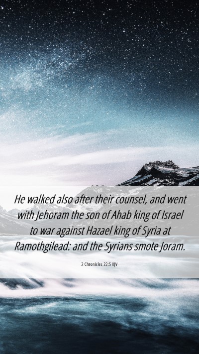 Picture 06 - 2 Chronicles 22:5 KJV Mobile Phone Wallpaper - He walked also after their counsel, and went with - Mobile Bible Verse Wallpaper