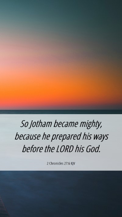 Picture 06 - 2 Chronicles 27:6 KJV Mobile Phone Wallpaper - So Jotham became mighty, because he prepared his - Mobile Bible Verse Wallpaper
