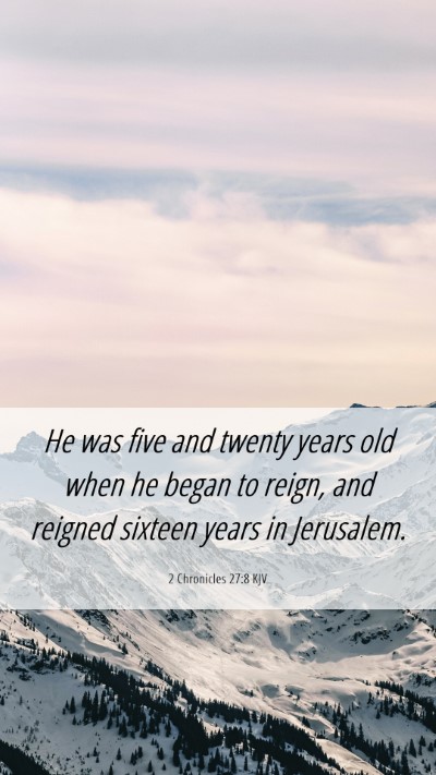 Picture 06 - 2 Chronicles 27:8 KJV Mobile Phone Wallpaper - He was five and twenty years old when he began to - Mobile Bible Verse Wallpaper