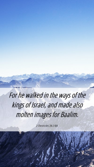 Picture 06 - 2 Chronicles 28:2 KJV Mobile Phone Wallpaper - For he walked in the ways of the kings of Israel, - Mobile Bible Verse Wallpaper