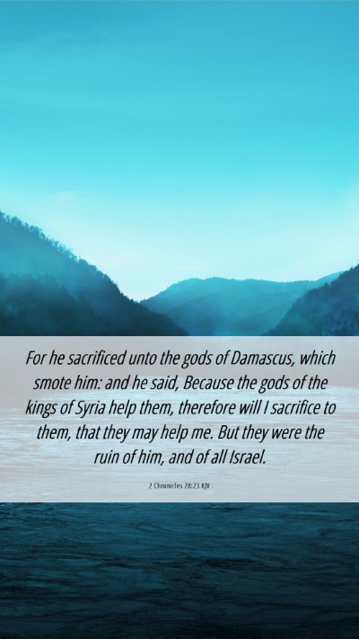 Picture 06 - 2 Chronicles 28:23 KJV Mobile Phone Wallpaper - For he sacrificed unto the gods of Damascus, - Mobile Bible Verse Wallpaper