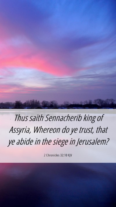 Picture 06 - 2 Chronicles 32:10 KJV Mobile Phone Wallpaper - Thus saith Sennacherib king of Assyria, Whereon - Mobile Bible Verse Wallpaper