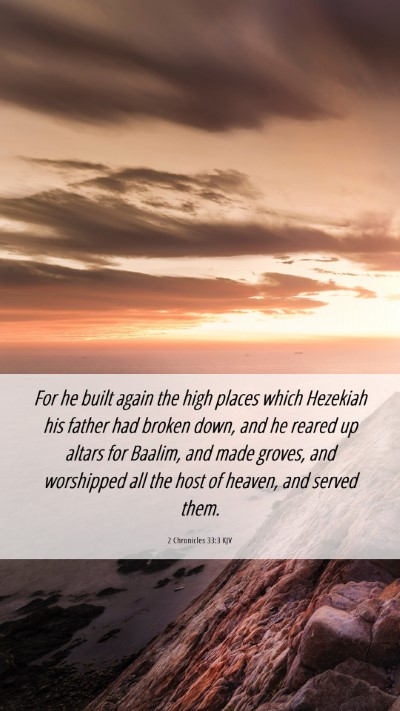 Picture 06 - 2 Chronicles 33:3 KJV Mobile Phone Wallpaper - For he built again the high places which Hezekiah - Mobile Bible Verse Wallpaper