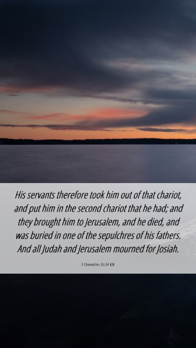 Picture 06 - 2 Chronicles 35:24 KJV Mobile Phone Wallpaper - His servants therefore took him out of that - Mobile Bible Verse Wallpaper