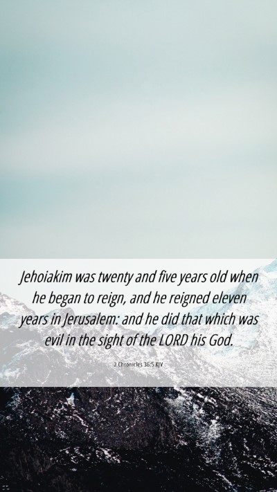 Picture 06 - 2 Chronicles 36:5 KJV Mobile Phone Wallpaper - Jehoiakim was twenty and five years old when he - Mobile Bible Verse Wallpaper